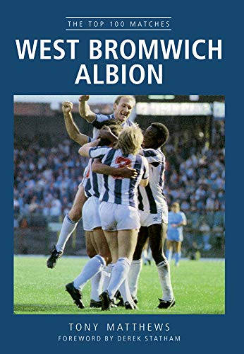 The Top 100 Matches West Bromwich Albion by Tony Matthews