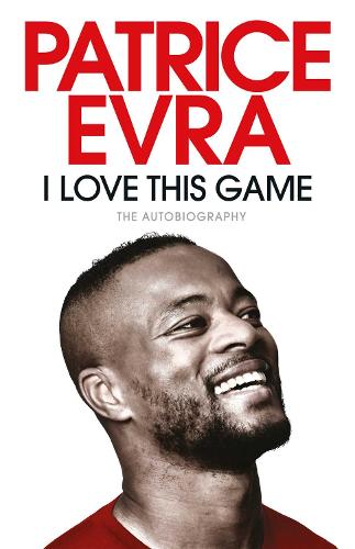 I Love This Game : The Autobiography by Patrice Evra