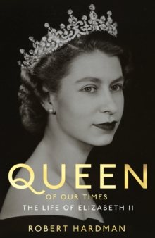 Queen of Our Times : The Life of Elizabeth II