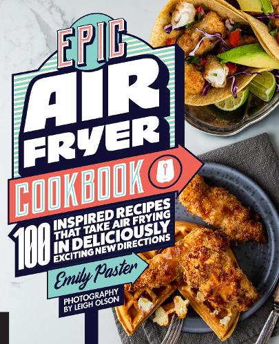 Epic Air Fryer Cookbook by Emily Paster
