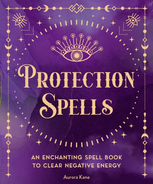 Protection Spells : An Enchanting Spell Book to Clear Negative Energy Volume 1