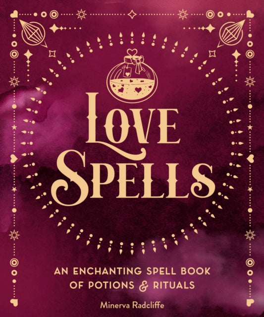 Love Spells : An Enchanting Spell Book of Potions & Rituals Volume 3
