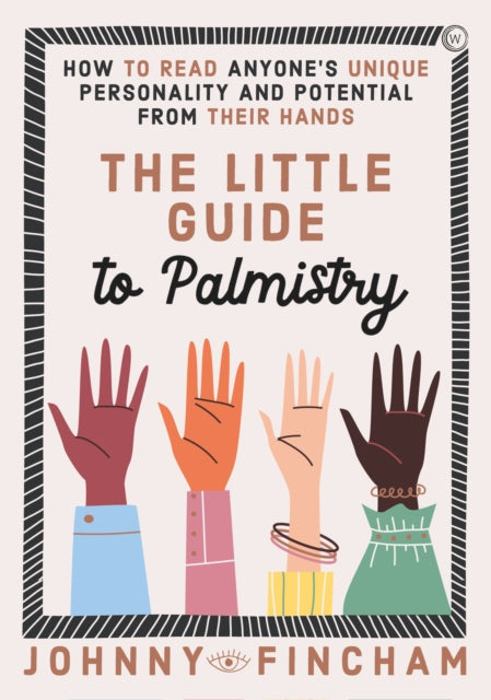 The Little Guide to Palmistry : How to Read Anyone's Unique Personality and Potential From Their Hands