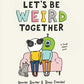Let's Be Weird Together