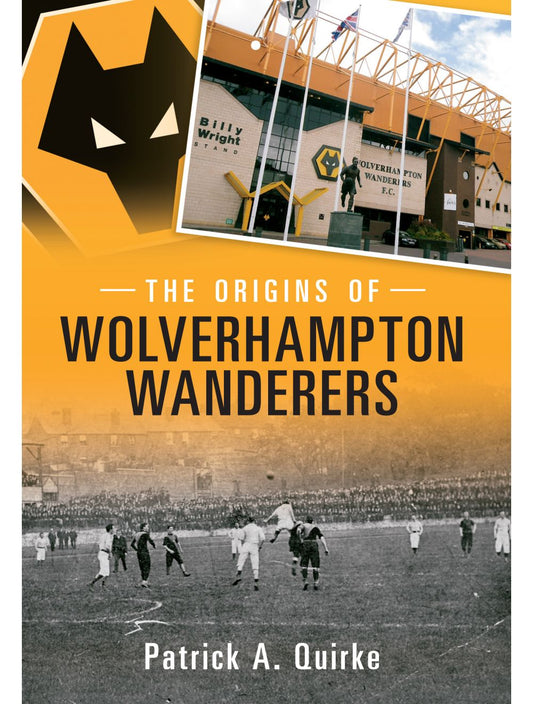 The Origins Of Wolverhampton Wanderers by Patrick Quirke